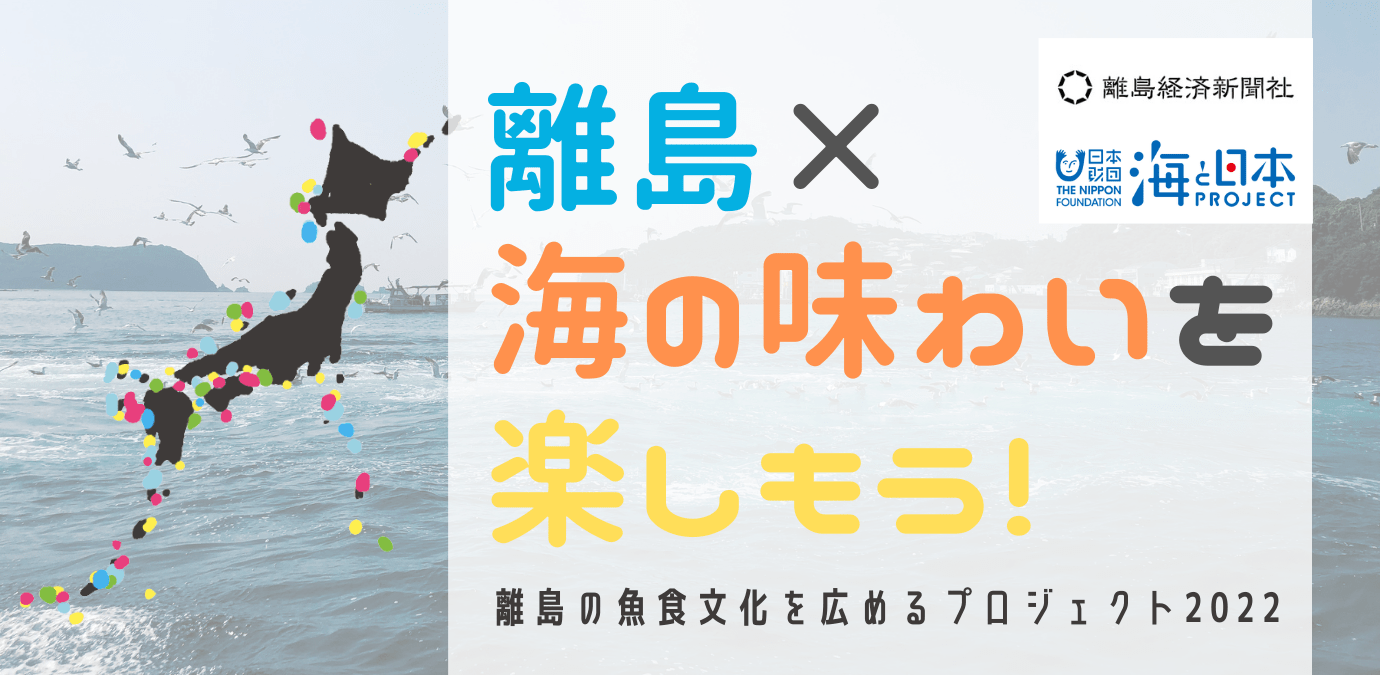 【報道資料】島×海の味わいをたのしく学べる「離島の魚食文化を広めるプロジェクト2022」を開催します｜お知らせ（プレスリリース）